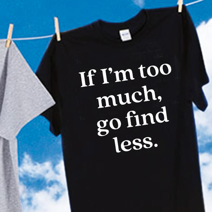 Slogan - T-Shirt: If I'm too much go find less